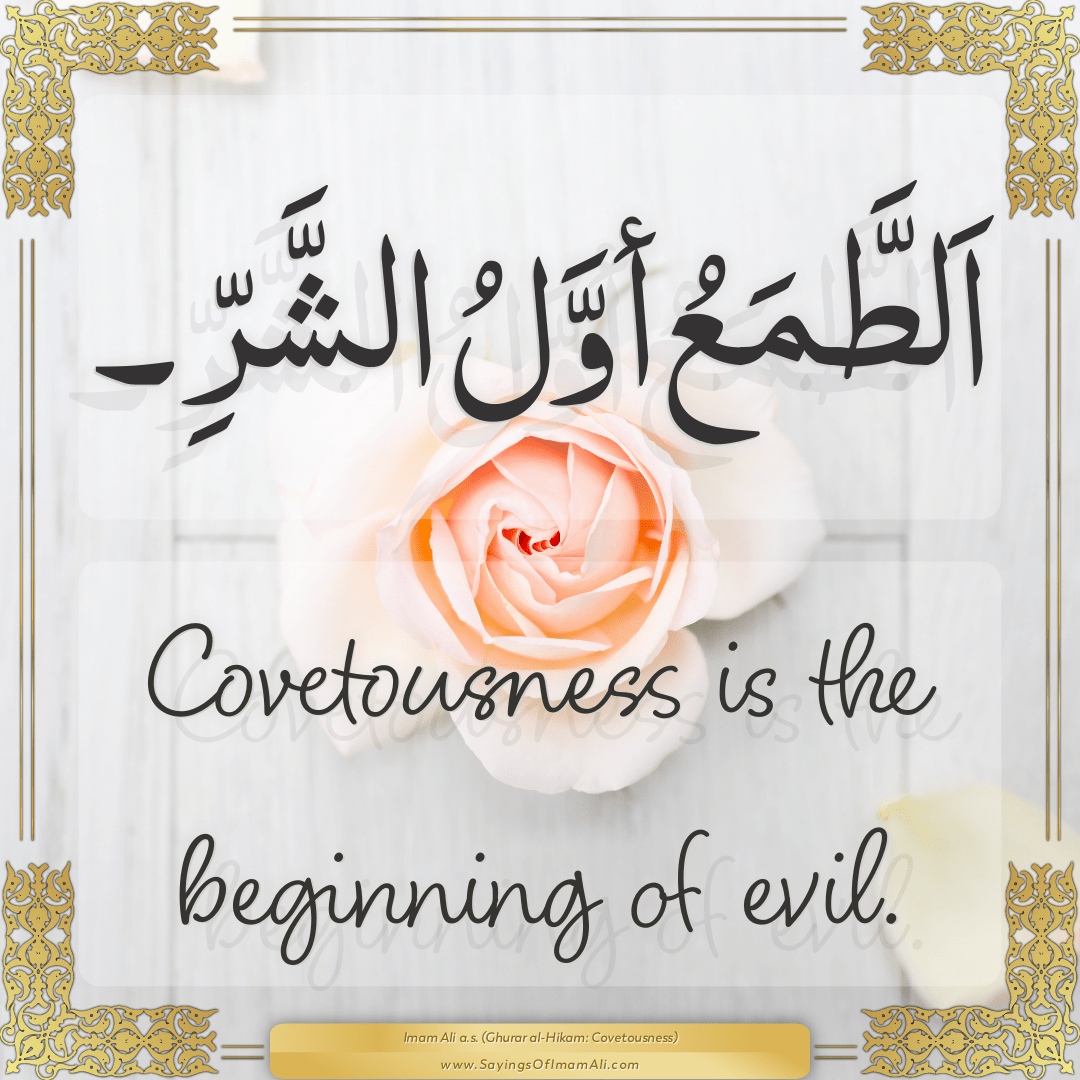 Covetousness is the beginning of evil.